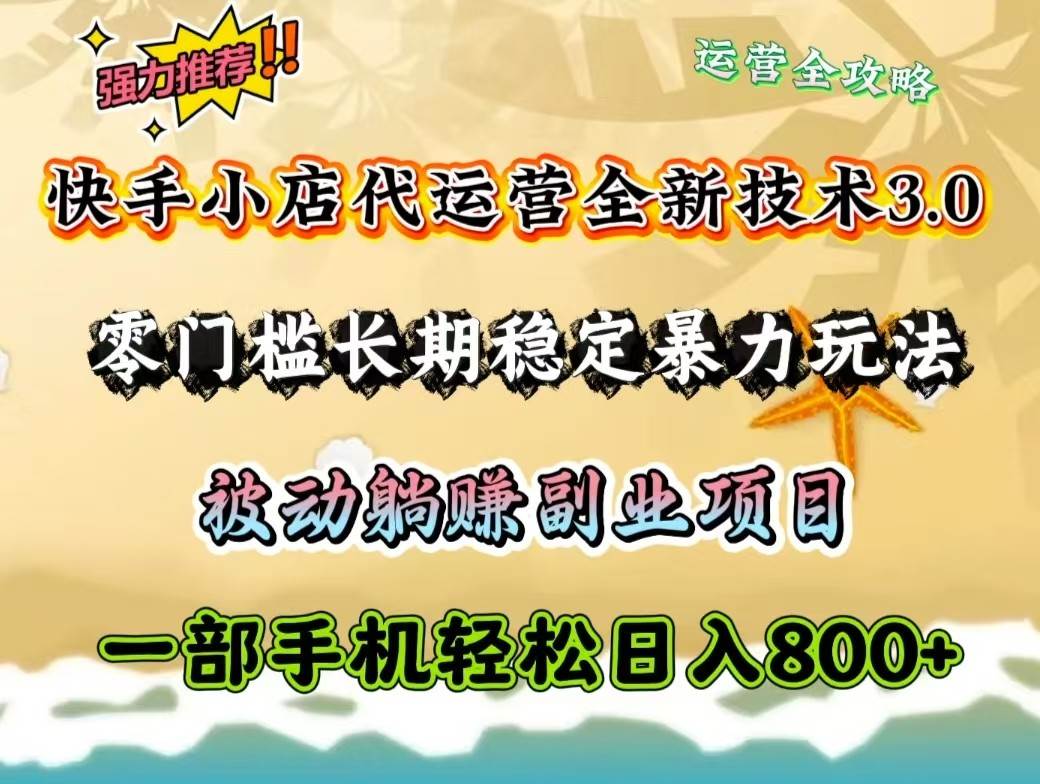 快手小店代运营全新技术3.0，零门槛长期稳定暴力玩法，被动躺赚一部手机轻松日入800+网创吧-网创项目资源站-副业项目-创业项目-搞钱项目网创吧