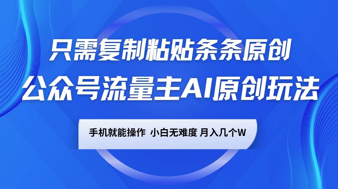 公众号流量主AI原创玩法，只需复制粘贴条条原创，手机可操作，小白无难度，月入几个W网创吧-网创项目资源站-副业项目-创业项目-搞钱项目网创吧