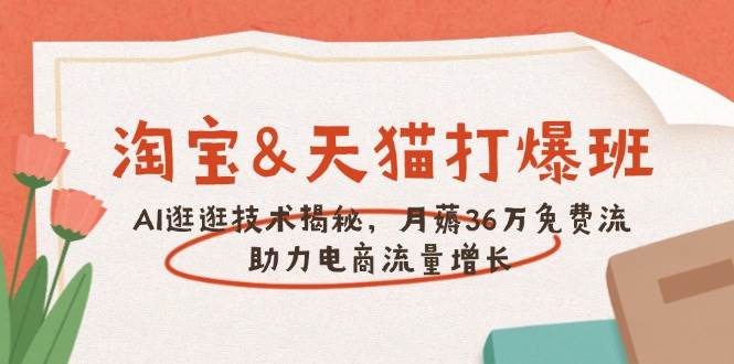 （14106期）淘宝&天猫 打爆班，AI逛逛技术揭秘，月薅36万免费流，助力流量增长网创吧-网创项目资源站-副业项目-创业项目-搞钱项目网创吧