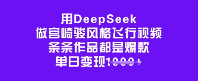 用DeepSeek做宫崎骏风格飞行视频，条条作品都是爆款，单日变现多张网创吧-网创项目资源站-副业项目-创业项目-搞钱项目网创吧