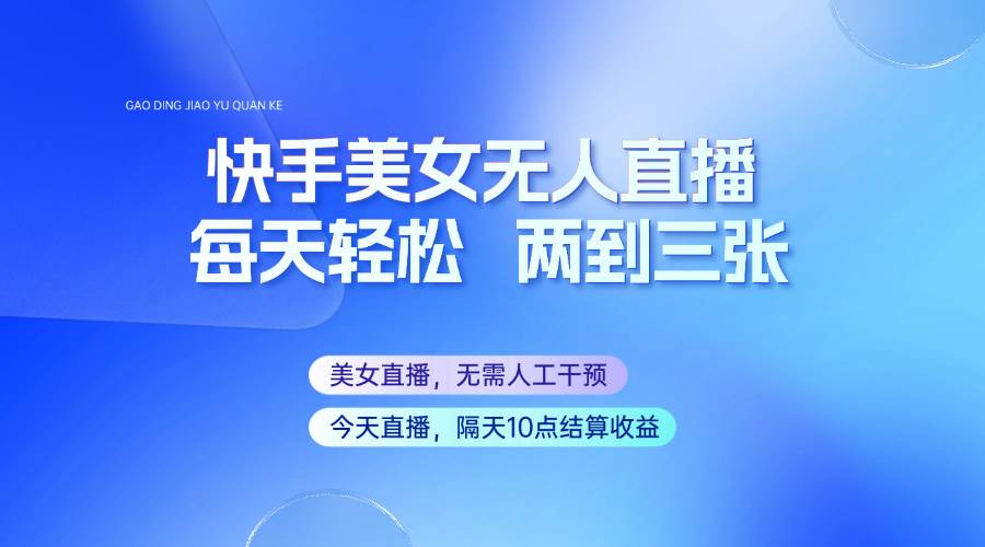 快手美女无人直播，每天最少一到两张，全程托管无需人工干涉网创吧-网创项目资源站-副业项目-创业项目-搞钱项目网创吧