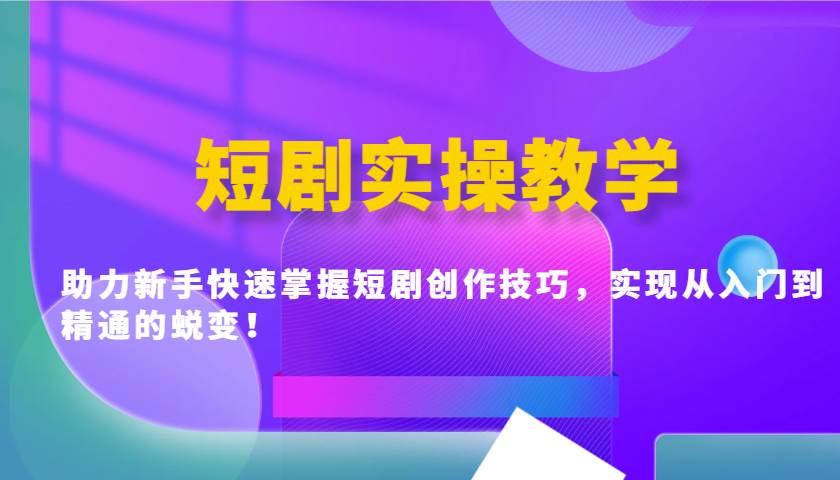 短剧实操教学,助力新手快速掌握短剧创作技巧,实现从入门到精通的蜕变!网创吧-网创项目资源站-副业项目-创业项目-搞钱项目网创吧
