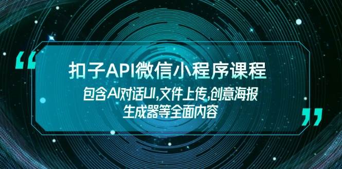 （14073期）扣子API微信小程序课程，包含AI对话UI,文件上传,创意海报生成器等全面内容网创吧-网创项目资源站-副业项目-创业项目-搞钱项目网创吧