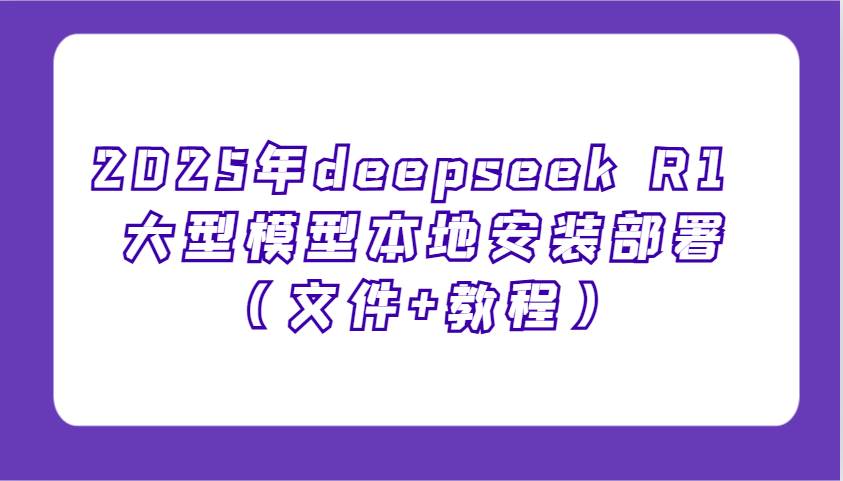2025年deepseek R1 大型模型本地安装部署(文件+教程),新手也能快速上手!网创吧-网创项目资源站-副业项目-创业项目-搞钱项目网创吧