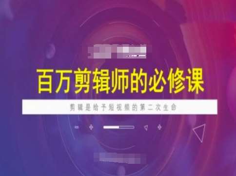 百万剪辑师必修课，剪辑是给予短视频的第二次生命网创吧-网创项目资源站-副业项目-创业项目-搞钱项目网创吧