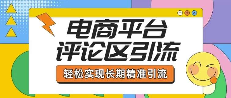 电商平台评论区引流,从基础操作到发布内容,引流技巧,轻松实现长期精准引流网创吧-网创项目资源站-副业项目-创业项目-搞钱项目网创吧