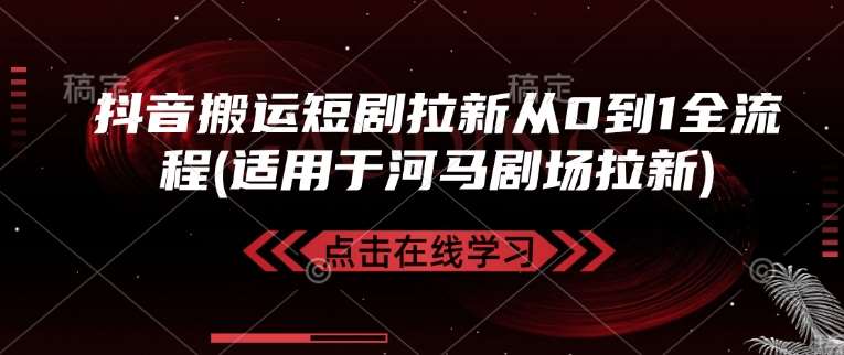 抖音搬运短剧拉新从0到1全流程(适用于河马剧场拉新)网创吧-网创项目资源站-副业项目-创业项目-搞钱项目网创吧