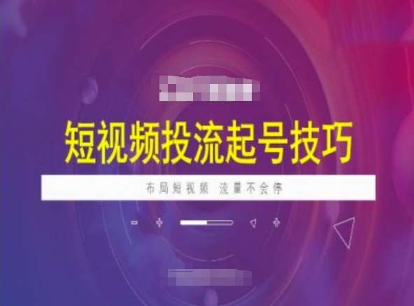 短视频投流起号技巧，短视频抖加技巧，布局短视频，流量不会停网创吧-网创项目资源站-副业项目-创业项目-搞钱项目网创吧