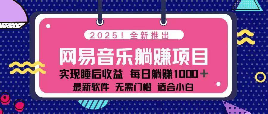 （14185期）2025最新网易云躺赚项目 每天几分钟 轻松3万+网创吧-网创项目资源站-副业项目-创业项目-搞钱项目网创吧
