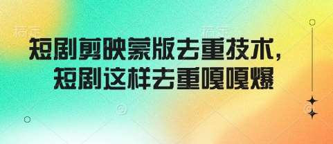 短剧剪映蒙版去重技术，短剧这样去重嘎嘎爆网创吧-网创项目资源站-副业项目-创业项目-搞钱项目网创吧