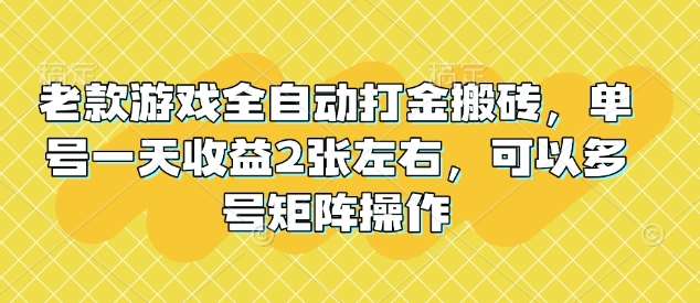 老款游戏全自动打金搬砖，单号一天收益2张左右，可以多号矩阵操作【揭秘】网创吧-网创项目资源站-副业项目-创业项目-搞钱项目网创吧