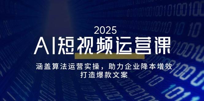 （14283期）AI短视频运营课，涵盖算法运营实操，助力企业降本增效，打造爆款文案网创吧-网创项目资源站-副业项目-创业项目-搞钱项目网创吧