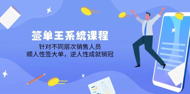 （14278期）签单王系统课程，针对不同层次销售人员，顺人性签大单，逆人性成就销冠网创吧-网创项目资源站-副业项目-创业项目-搞钱项目网创吧