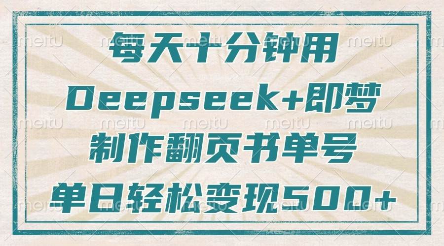 每天十分钟，用Deepseek+即梦，制作翻页书单号，疯狂涨粉，单日轻松变现500+网创吧-网创项目资源站-副业项目-创业项目-搞钱项目网创吧