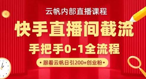 云帆内部直播课·快手直播间截流玩法，日引100+创业粉网创吧-网创项目资源站-副业项目-创业项目-搞钱项目网创吧
