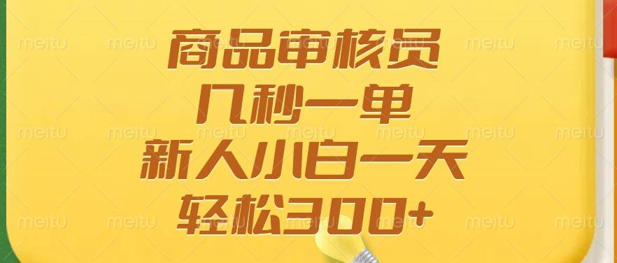 （14393期）商品审核员，几秒一单，多劳多得，新人小白一天轻松300+网创吧-网创项目资源站-副业项目-创业项目-搞钱项目网创吧