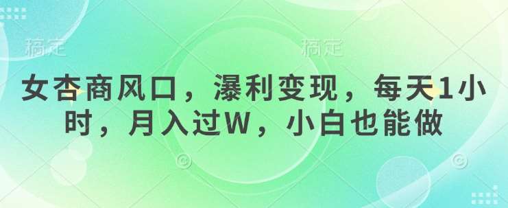 女杏商风口，瀑利变现，每天1小时，月入过W，小白也能做网创吧-网创项目资源站-副业项目-创业项目-搞钱项目网创吧