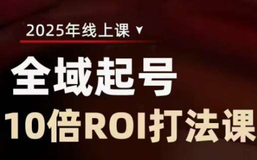 2025全域起号10倍ROI打法课，助你提升直播间的投资回报率网创吧-网创项目资源站-副业项目-创业项目-搞钱项目网创吧