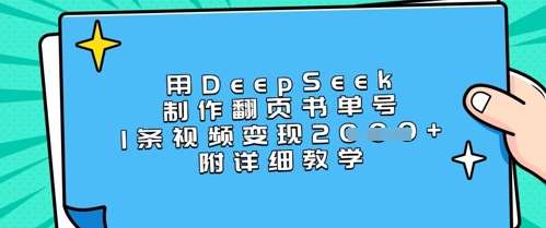 用DeepSeek制作翻页书单号，1条视频变现上千，附详细教学网创吧-网创项目资源站-副业项目-创业项目-搞钱项目网创吧