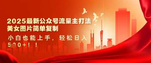 2025最新公众号流量主打法，美女图片简单复制，小白也能上手，轻松日入5张网创吧-网创项目资源站-副业项目-创业项目-搞钱项目网创吧