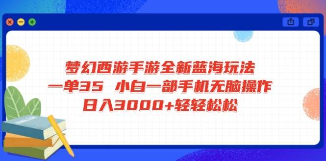 （14594期）梦幻西游手游全新蓝海玩法 一单35 小白一部手机无脑操作 日入3000+轻轻…网创吧-网创项目资源站-副业项目-创业项目-搞钱项目网创吧
