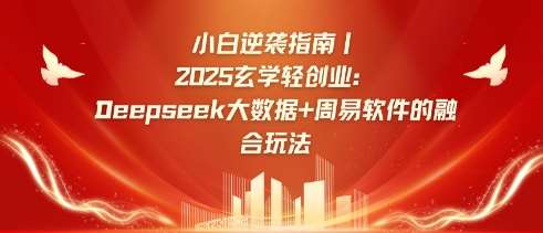 小白逆袭指南,2025玄学轻创业:Deepseek大数据+周易算法的融合玩法网创吧-网创项目资源站-副业项目-创业项目-搞钱项目网创吧