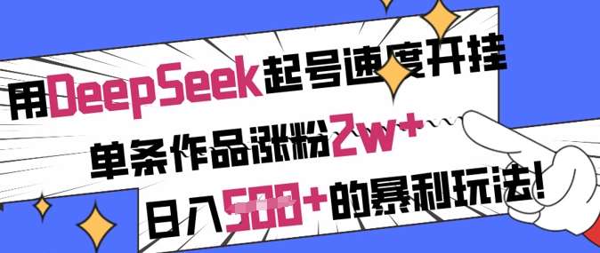 用DeepSeek起号速度开挂，单条作品涨粉2w+，日入5张+的暴利玩法网创吧-网创项目资源站-副业项目-创业项目-搞钱项目网创吧