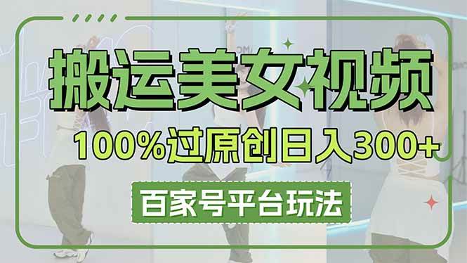 （14207期）搬运美女视频100%过原创大揭秘，百家号平台玩法，轻松日入3000+（可矩阵）网创吧-网创项目资源站-副业项目-创业项目-搞钱项目网创吧