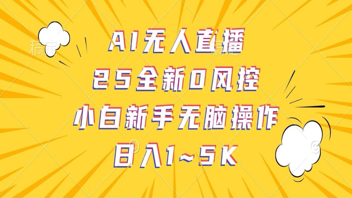 AI无人直播，25全新0风控，小白新手无脑操作日入1-5K网创吧-网创项目资源站-副业项目-创业项目-搞钱项目网创吧