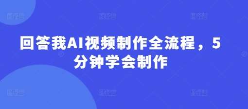 回答我AI视频制作全流程，5分钟学会制作网创吧-网创项目资源站-副业项目-创业项目-搞钱项目网创吧