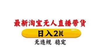 最新淘宝无人直播带货，日入数张，不违规不封号，独家技术，操作简单【揭秘】网创吧-网创项目资源站-副业项目-创业项目-搞钱项目网创吧