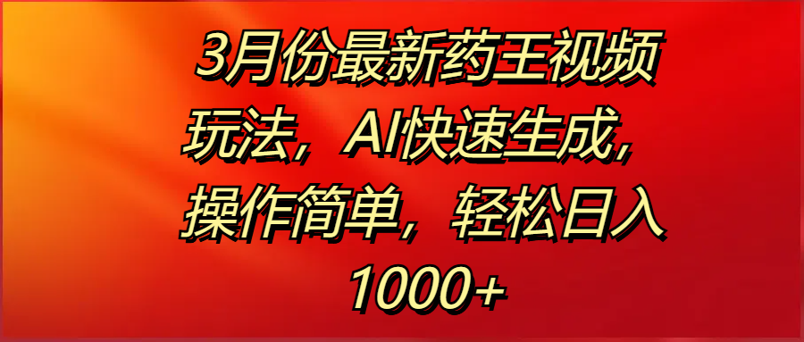 3月份最新药王视频玩法，AI快速生成，操作简单，轻松日入1000+网创吧-网创项目资源站-副业项目-创业项目-搞钱项目网创吧