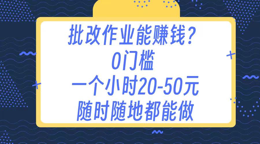 作业批改 0门槛手机项目 一小时20-50元 随时随地都可以做网创吧-网创项目资源站-副业项目-创业项目-搞钱项目网创吧