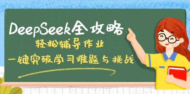 （14459期）DeepSeek全攻略，轻松辅导作业，一键突破学习难题与挑战！网创吧-网创项目资源站-副业项目-创业项目-搞钱项目网创吧