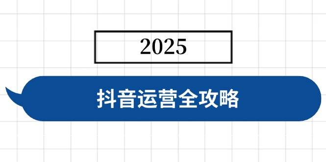 （14548期）抖音运营全攻略，涵盖账号搭建、人设塑造、投流等，快速起号，实现变现网创吧-网创项目资源站-副业项目-创业项目-搞钱项目网创吧