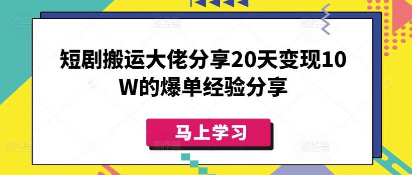 短剧搬运大佬分享20天变现10W的爆单经验分享网创吧-网创项目资源站-副业项目-创业项目-搞钱项目网创吧