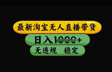 最新淘宝无人直播带货，日入几张，不违规不封号稳定，3月中旬研究的独家技术，操作简单【揭秘】网创吧-网创项目资源站-副业项目-创业项目-搞钱项目网创吧