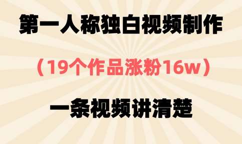 第一人称独白视频制作，19个作品涨粉16w，一条视频讲清楚网创吧-网创项目资源站-副业项目-创业项目-搞钱项目网创吧