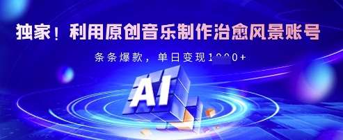 独家！利用原创音乐制作治愈风景账号，条条爆款，单日变现多张网创吧-网创项目资源站-副业项目-创业项目-搞钱项目网创吧