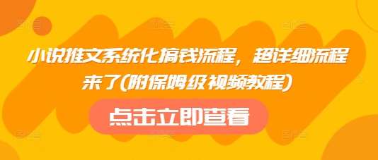 小说推文系统化搞钱流程，超详细流程来了(附保姆级视频教程)网创吧-网创项目资源站-副业项目-创业项目-搞钱项目网创吧