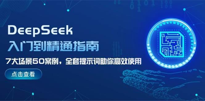 DeepSeek入门到精通指南，7大场景50案例，全套提示词助你高效使用网创吧-网创项目资源站-副业项目-创业项目-搞钱项目网创吧