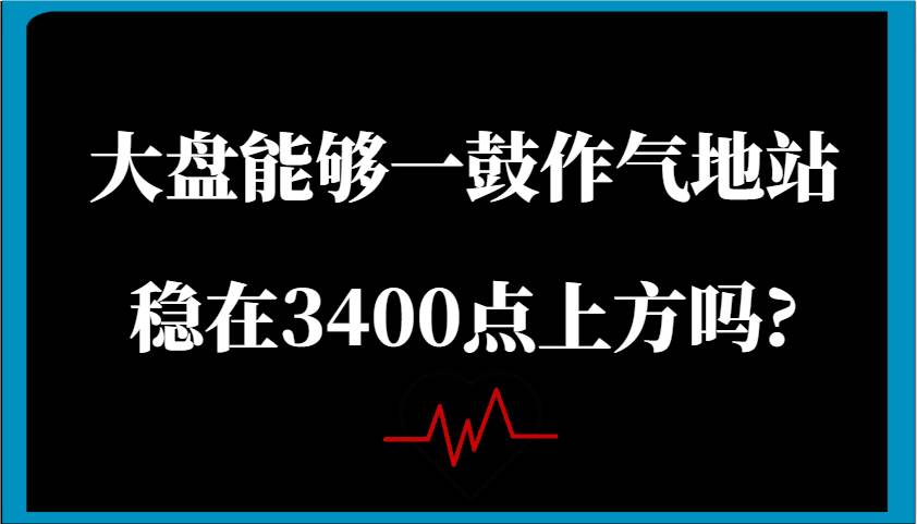 某公众号付费文章：大盘能够一鼓作气地站稳在3400点上方吗?网创吧-网创项目资源站-副业项目-创业项目-搞钱项目网创吧