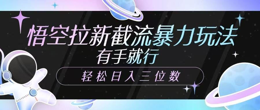 悟空拉新截流暴力玩法,有手就行,轻松日入三位数网创吧-网创项目资源站-副业项目-创业项目-搞钱项目网创吧