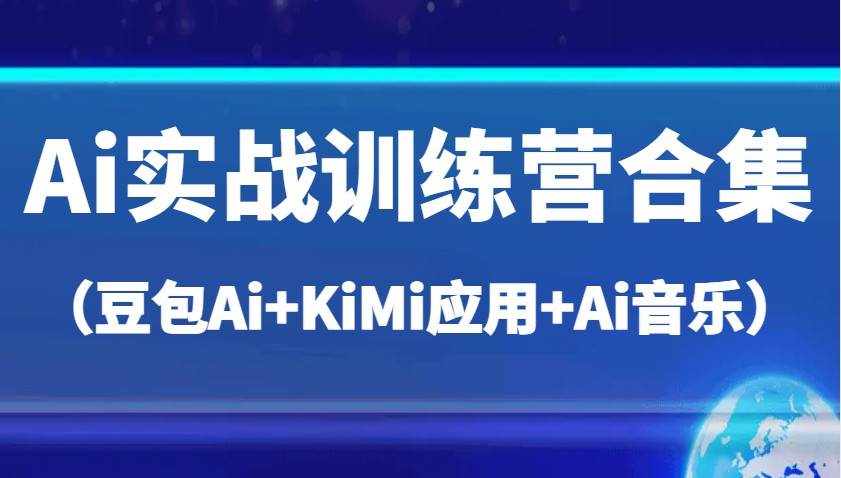 Ai实战训练营合集（豆包Ai+KiMi应用+Ai音乐），帮助你高效完成日常工作与创作网创吧-网创项目资源站-副业项目-创业项目-搞钱项目网创吧
