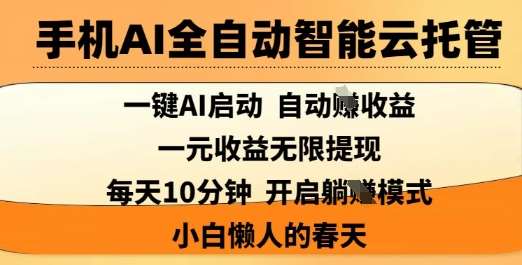 手机AI全自动智能云托管，一键AI启动，AI自动撸收益，支持1元无限体现，每天10分钟，小白懒人的春天【揭秘】网创吧-网创项目资源站-副业项目-创业项目-搞钱项目网创吧