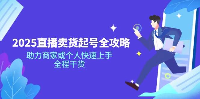 （14511期）2025直播卖货起号全攻略，助力商家或个人快速上手，全程干货网创吧-网创项目资源站-副业项目-创业项目-搞钱项目网创吧