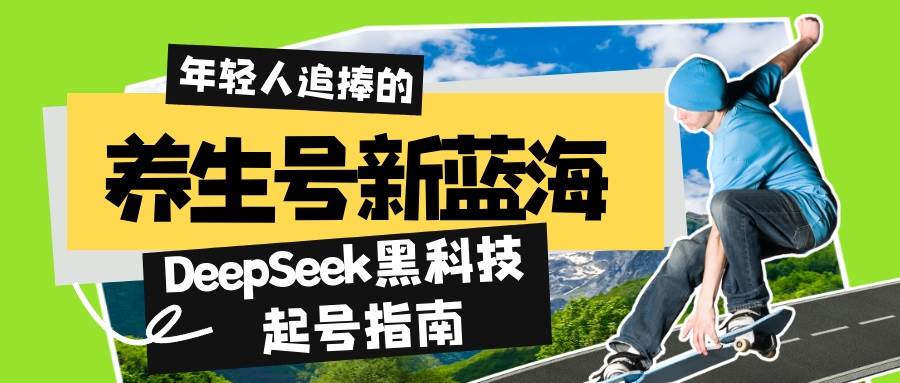 （14418期）养生号新蓝海！DeepSeek黑科技起号指南：7天打造5W+爆款作品，素人日赚…网创吧-网创项目资源站-副业项目-创业项目-搞钱项目网创吧