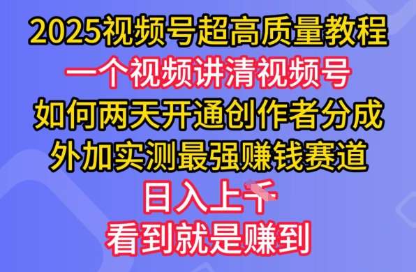 2025视频号超高质量教程，两天开通创作者分成，外加实测最强挣钱赛道，日入多张网创吧-网创项目资源站-副业项目-创业项目-搞钱项目网创吧