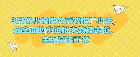 3月份小说推文高效推广心法，最全面的小说推文教程来啦，全程高能干货网创吧-网创项目资源站-副业项目-创业项目-搞钱项目网创吧