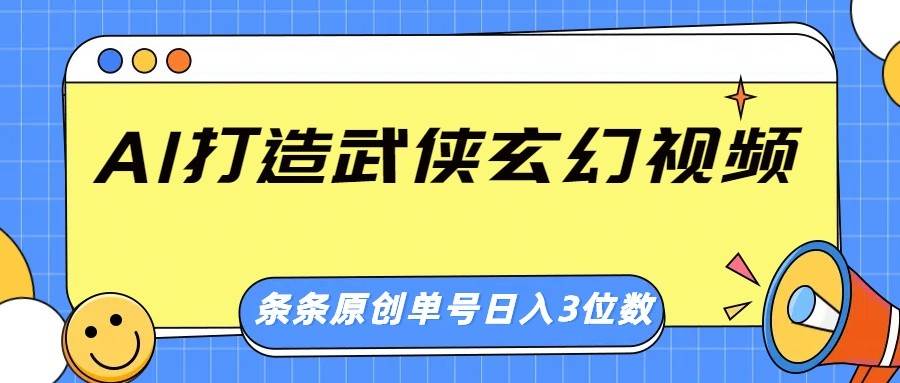 AI打造武侠玄幻视频，条条原创、画风惊艳，单号轻松日入三位数网创吧-网创项目资源站-副业项目-创业项目-搞钱项目网创吧